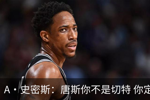 A·史密斯：唐斯你不是切特 你定下基调让文班亚马精疲力尽